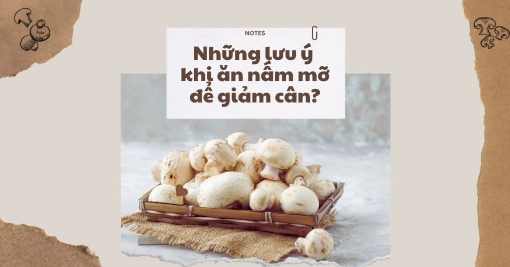 Những điều cần lưu ý khi ăn nấm mỡ tươi để giảm cân Những lưu ý khi ăn nấm mỡ để giảm cân?