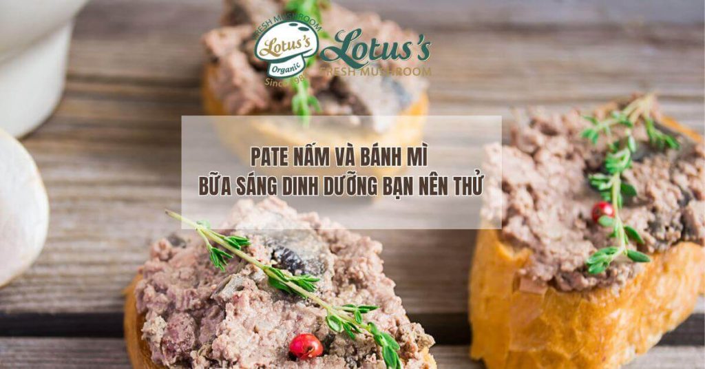 Pate nấm và bánh mì: Bữa sáng dinh dưỡng bạn nên thử